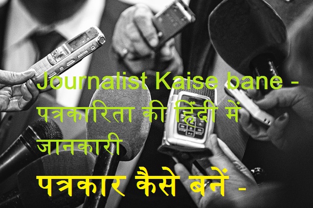 पत्रकार कैसे बनें -जर्नलिस्ट कैसे बने-Journalist Kaise bane -पत्रकारिता की हिंदी में जानकारी