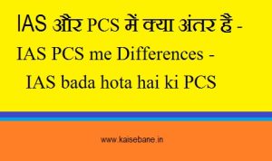 IAS और PCS में अंतर IAS PCS me Differences - IAS bada hota hai ki PCS