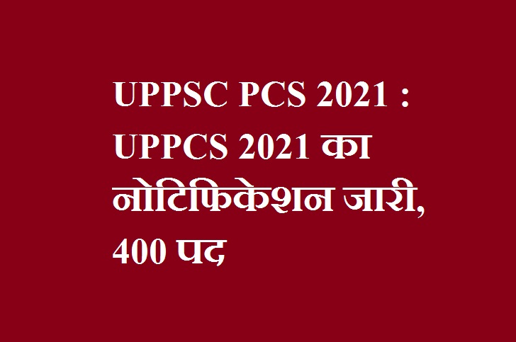 UPPSC PCS 2021 - UPPCS 2021 का नोटिफिकेशन जारी 400 पद - UPPSC PCS 2021 Notification 13 June 2021 pre Exam Date