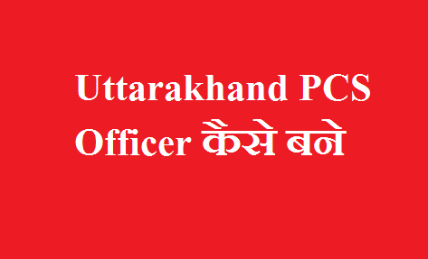 Uttarakhand PCS Officer कैसे बने UKPSC 2021 Exam