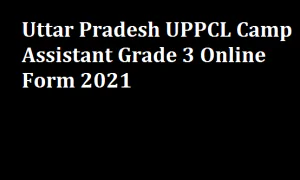 Uttar Pradesh UPPCL Camp Assistant Grade 3 Online Form 2021